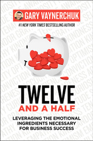 Twelve and a Half (Leveraging the Emotional Ingredients Necessary for Business Success) by Gary Vaynerchuk, 9780062674685