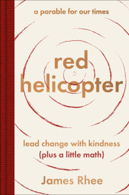 red helicopter-a parable for our times (lead change with kindness (plus a little math)) by James Rhee, 9780063317147