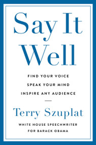 Say It Well (Find Your Voice, Speak Your Mind, Inspire Any Audience) by Terry Szuplat, 9780063337718