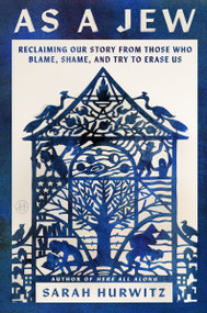 As a Jew (Reclaiming Our Story from Those Who Blame, Shame, and Try to Erase Us) by Sarah Hurwitz, 9780063374973