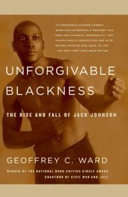 Unforgivable Blackness (The Rise and Fall of Jack Johnson) by Geoffrey C. Ward, 9780375710049