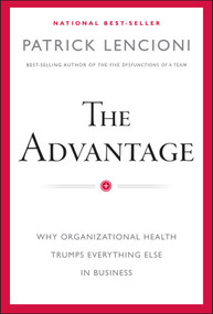 The Advantage (Why Organizational Health Trumps Everything Else In Business) by Patrick M. Lencioni, 9780470941522