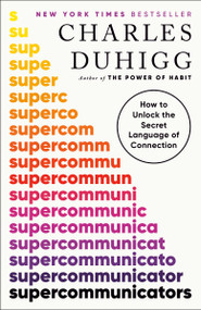 Supercommunicators (How to Unlock the Secret Language of Connection) - 9780593243923 by Charles Duhigg, 9780593243923