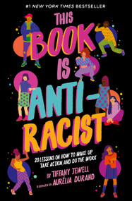 This Book Is Anti-Racist (20 Lessons on How to Wake Up, Take Action, and Do The Work) by Tiffany Jewell, Aurelia Durand, 9780711245211