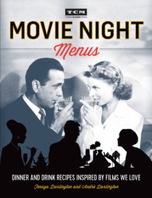 Movie Night Menus (Dinner and Drink Recipes Inspired by the Films We Love) by Tenaya Darlington, André Darlington, Turner Classic Movies, 9780762460939