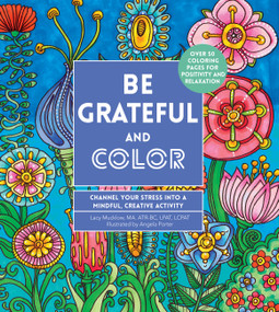 Be Grateful and Color (Channel Your Stress into a Mindful, Creative Activity) by Angela Porter, Lacy Mucklow, 9780785838678