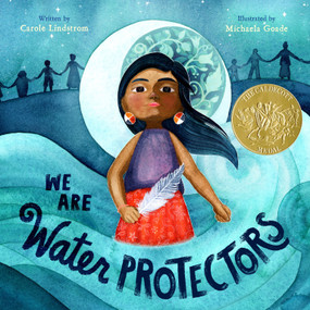We Are Water Protectors ((Caldecott Medal Winner)) by Carole Lindstrom, Michaela Goade, 9781250203557