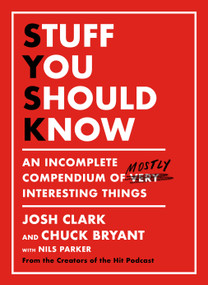 Stuff You Should Know (An Incomplete Compendium of Mostly Interesting Things) by Josh Clark, Chuck Bryant, 9781250268501