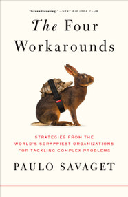 The Four Workarounds (Strategies from the World's Scrappiest Organizations for Tackling Complex Problems) - 9781250827081 by Paulo Savaget, 9781250827081