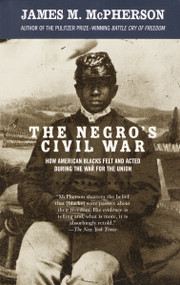 The Negro's Civil War (How American Blacks Felt and Acted During the War for the Union) by James M. McPherson, 9781400033904
