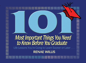 101 Most Important Things You Need to Know Before You Graduate (Life Lessons You're Going to Learn Sooner or Later...) by Renae Willis, 9781416549826
