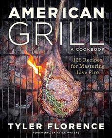American Grill (125 Recipes for Mastering Live Fire) by Tyler Florence, Alice Waters, 9781419769955