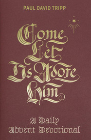 Come, Let Us Adore Him (A Daily Advent Devotional) by Paul David Tripp, 9781433556692