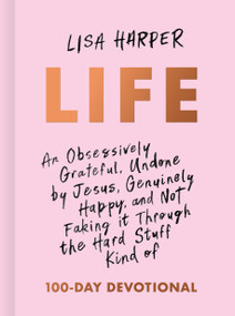 Life (An Obsessively Grateful, Undone by Jesus, Genuinely Happy, and Not Faking it Through the Hard Stuff Kind of 100-Day Devotional) by Lisa Harper, 9781433691959