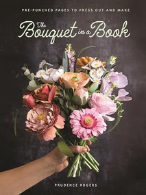 The Bouquet in a Book (Pre-punched pages to press out and make) by Prudence Rogers, 9781446314289