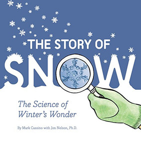 The Story of Snow (The Science of Winter's Wonder) - 9781452164366 by Mark Cassino, Jon Nelson, 9781452164366