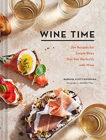 Wine Time (70+ Recipes for Simple Bites That Pair Perfectly with Wine) by Barbara Scott-Goodman, Jennifer May, 9781452181868