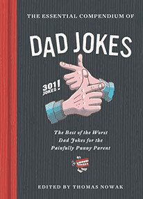 The Essential Compendium of Dad Jokes (The Best of the Worst Dad Jokes for the Painfully Punny Parent301 Jokes!) by Thomas Nowak, Karl Whiteley, 9781452182797