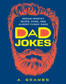 Dad Jokes (Groan-Worthy Quips, Puns, and Almost-Funny Gags) by A. Grambs, 9781454948933