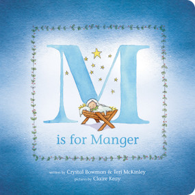 M Is for Manger by Crystal Bowman, Teri McKinley, Claire Keay, 9781496420046