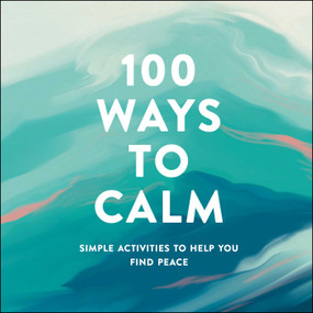 100 Ways to Calm (Simple Activities to Help You Find Peace) by Adams Media, 9781507215159