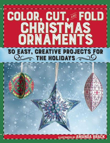 Color, Cut, and Fold Christmas Ornaments (30 Easy, Creative Projects for the Holidays) by Amanda Brack, 9781510714212