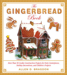 The Gingerbread Book (More Than 50 Cookie Construction Projects for Party Centerpieces, Holiday Decorations, and Children's Projects) by Allen D. Bragdon, 9781510728264