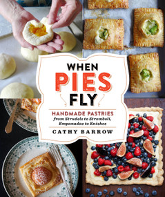 When Pies Fly (Handmade Pastries from Strudels to Stromboli, Empanadas to Knishes) by Cathy Barrow, 9781538731901