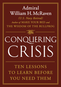 Conquering Crisis (Ten Lessons to Learn Before You Need Them) by Admiral William H. McRaven, 9781538771747