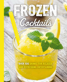 Frozen Cocktails (Over 100 Drinks for Relaxed and Refreshing Entertaining) by Cider Mill Press, 9781604338553