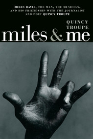 Miles & Me (Miles Davis, the man, the musician, and his friendship with the journalist and  poet Quincy Troupe) by Quincy Troupe, 9781609808341