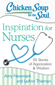 Chicken Soup for the Soul: Inspiration for Nurses (101 Stories of Appreciation and Wisdom) by Amy Newmark, LeAnn Thieman, 9781611599480
