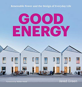 Good Energy (Renewable Power and the Design of Everyday Life) by Jared Green, Walter Hood, 9781616899097