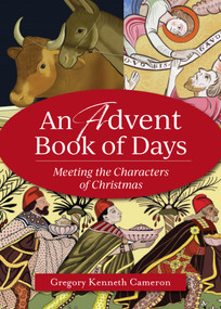 An Advent Book of Days (Meeting the Characters of Christmas) by Gregory Kenneth Cameron, 9781640605893