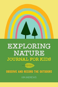 Exploring Nature Journal for Kids (Observe and Record the Outdoors) by Kim Andrews, 9781641523639