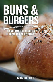 Buns and Burgers (Handcrafted Burgers from Top to Bottom (Recipes for Hamburgers and Baking Buns)) by Gregory Berger, 9781642501162