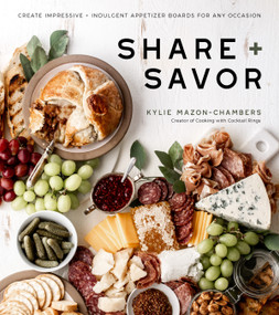 Share + Savor (Create Impressive + Indulgent Appetizer Boards for Any Occasion) by Kylie Mazon-Chambers, 9781645670131