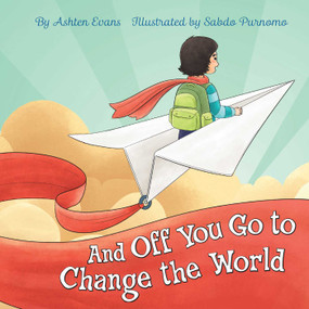 And Off You Go to Change the World (A Preschool Graduation/First Day of Kindergarten Gift Book) by Ashten Evans, Sabdo Purnomo, 9781646040322