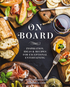 On Board (Inspiration, Ideas and   Recipes for Exceptional Entertaining) by Derek Bissonnette, Gabrielle Cote, 9781646431717