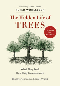 The Hidden Life of Trees (What They Feel, How They Communicate-Discoveries from A Secret World) by Peter Wohlleben, Tim Flannery, Jane Billinghurst, Suzanne Simard, 9781771642484