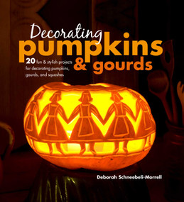 Decorating Pumpkins & Gourds (20 fun & stylish projects for decorating pumpkins, gourds, and squashes) by Deborah Schneebeli-Morrell, 9781782496014