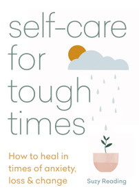Self-care for Tough Times (How to heal in times of anxiety, loss & change) by Suzy Reading, 9781783253753