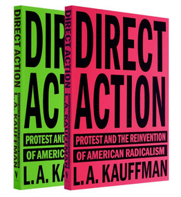 Direct Action (Protest and the Reinvention of American Radicalism) by L.A. Kauffman, 9781784784096