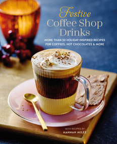 Festive Coffee Shop Drinks (More than 50 holiday-inspired recipes for coffees, hot chocolates & more) by Hannah Miles, 9781788795548