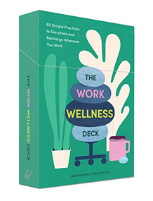 The Work Wellness Deck (60 Simple Practices to De-stress and Recharge Wherever You Work) by Landra Bickley Eliopoulos, Gracia Lam, 9781797205724