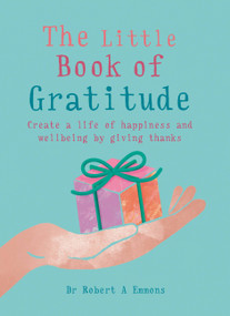 The Little Book of Gratitude (Create a life of happiness and wellbeing by giving thanks) by Dr. Robert A. Emmons PhD, 9781856753654