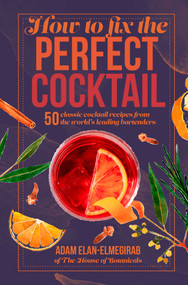 How to Fix the Perfect Cocktail (50 classic cocktail recipes from the world's leading bartenders) by Adam Elan-Elmegirab, 9781912983667