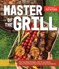 Master of the Grill (Foolproof Recipes, Top-Rated Gadgets, Gear, & Ingredients Plus Clever Test Kitchen Tips & Fascinating Food Science) by America's Test Kitchen, 9781940352541