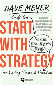 Start with Strategy (Craft Your Personal Real Estate Portfolio for Lasting Financial Freedom) by Dave Meyer, 9781960178060