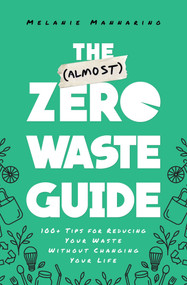 The (Almost) Zero-Waste Guide (100+ Tips for Reducing Your Waste Without Changing Your Life) by Melanie Mannarino, 9781982142230